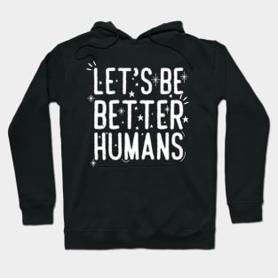 Let's Be Better Humans Hoodie